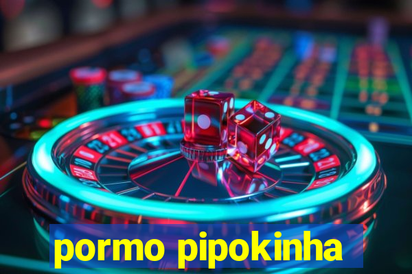 pormo pipokinha